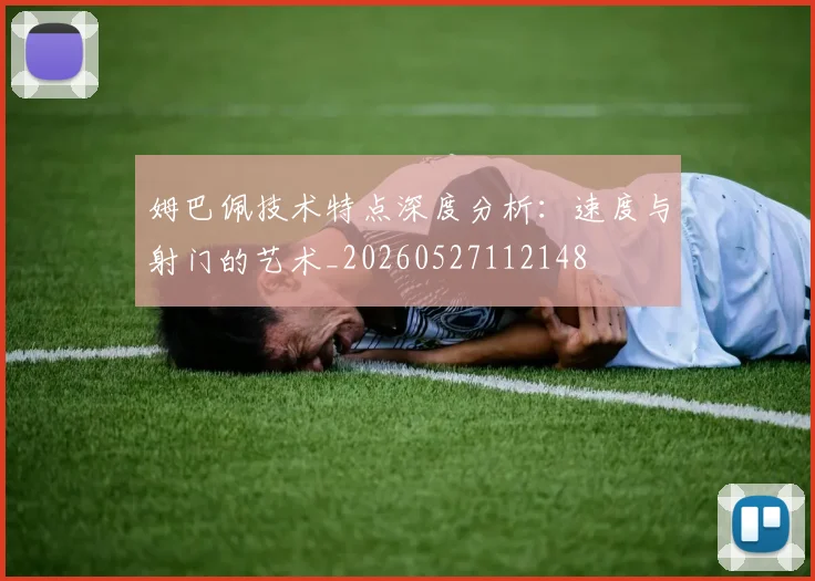姆巴佩技术特点深度分析：速度与射门的艺术_20260527112148